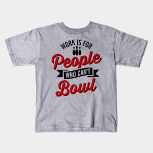 Work is for people who can't bowl Kids T-Shirt